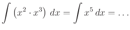 $\displaystyle \int\left(x^{2}\cdot x^{3}\right)\,dx=\int x^{5} \,dx=\ldots
$