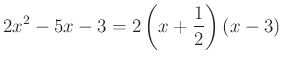 $\displaystyle 2x^{2}-5x-3=2\left(x+\dfrac{1}{2}\right)(x-3)
$