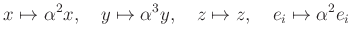 $\displaystyle x\mapsto \alpha^2x,\quad y\mapsto \alpha^3y,\quad z\mapsto z,\quad e_i\mapsto \alpha^2e_i
$