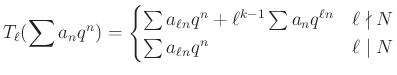 $\displaystyle T_\ell(\sum a_nq^n)=\begin{cases}
\sum a_{\ell n}q^n + \ell^{k-1...
...a_nq^{\ell n} & \ell\nmid N \\
\sum a_{\ell n}q^n & \ell\mid N
\end{cases}
$