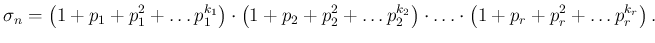 $\displaystyle \sigma_{n}=\left({1+p_1 +p_1^2 +\ldots p_1^{k_1}}\right)\cdot\lef...
...\right)\cdot\ldots\cdot \left({1+p_{r} +p_{r}^2 +\ldots p_{r}^{k_{r}}}\right).
$