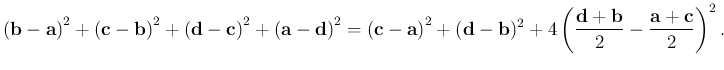 $\displaystyle \left(\mathbf{b}-\mathbf{a}\right)^2+\left(\mathbf{c}-\mathbf{b}\...
...ft(\dfrac{\mathbf{d}+\mathbf{b}}{2}-\dfrac{\mathbf{a}+\mathbf{c}}{2}\right)^2.
$