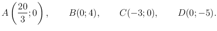 $\displaystyle A\left(\dfrac{20}{3};0\right),\qquad B(0;4),\qquad C(-3;0),\qquad D(0;-5).
$