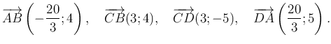 $\displaystyle \overrightarrow{AB}\left(-\dfrac{20}{3};4\right),\quad
\overright...
...verrightarrow{CD}(3;-5),\quad
\overrightarrow{DA}\left(\dfrac{20}{3};5\right).
$