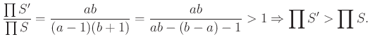 $\displaystyle \frac{\prod S'}{\prod S}=\frac{ab}{(a-1)(b+1)}=\frac{ab}{ab-(b-a )-1}>1\Rightarrow\prod S'>\prod S.
$