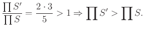 $\displaystyle \frac{\prod S'}{\prod S}=\frac{2\cdot 3}{5}>1\Rightarrow \prod S'>\prod S.
$