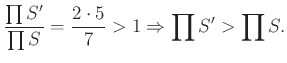 $\displaystyle \frac{\prod S'}{\prod S}=\frac{2\cdot 5}{7}>1 \Rightarrow\prod S'>\prod S.
$