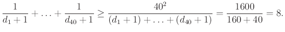 $\displaystyle \frac{1}{d_1+1}+\ldots+\frac{1}{d_{40}+1}\ge\frac{40^2}{(d_1+1)+\ldots+(d_{40}+1)}=\frac{1600}{160+40}=8.
$