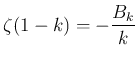 $\displaystyle \zeta(1-k)=-\frac{B_k}{k}
$