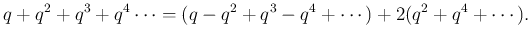 $\displaystyle q+q^2+q^3+q^4\cdots = (q-q^2+q^3-q^4+\cdots)+2(q^2+q^4+\cdots).
$