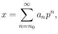 $\displaystyle x=\sum_{n=n_0}^{\infty} a_n p^n,
$