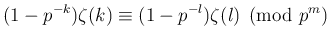 $\displaystyle (1-p^{-k})\zeta(k)\equiv (1-p^{-l})\zeta(l) \pmod{p^m}
$