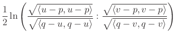 $\displaystyle \frac{1}{2}\ln \left(\frac{\sqrt{\langle u-p,u-p\rangle}}{\sqrt{\...
...}}:\frac{\sqrt{\langle v-p,v-p\rangle}}{\sqrt{\langle q-v,q-v\rangle}}\right)
$