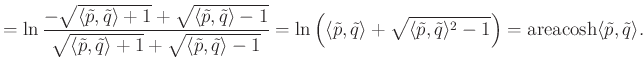 $\displaystyle =\ln \frac{-\sqrt{\langle \tilde{p},\tilde{q}\rangle+1}+\sqrt{\la...
...{p},\tilde{q}\rangle^2-1}\right)=\areacosh\langle \tilde{p},\tilde{q}\rangle.
$