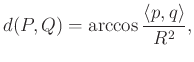 $\displaystyle d(P,Q)=\arccos\frac{\langle p,q\rangle}{R^2},$