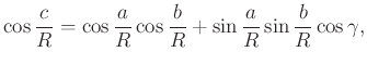 $\displaystyle \cos \frac{c}{R}=\cos \frac{a}{R}\cos \frac{b}{R}+ \sin \frac{a}{R} \sin \frac{b}{R}\cos \gamma,
$