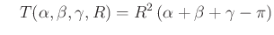 $\displaystyle \quad T(\alpha,\beta,\gamma,R)=R^2\left(\alpha +\beta + \gamma-\pi\right)
$