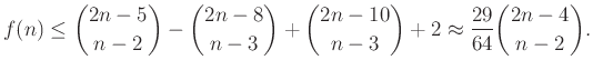 $\displaystyle f(n)\le \binom{2n-5}{n-2}-\binom{2n-8}{n-3}+\binom{2n-10}{n-3}+2\approx \frac{29}{64}\binom{2n-4}{n-2}.
$