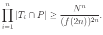 $\displaystyle \prod_{i=1}^n\vert T_i\cap P\vert\ge\frac{N^n}{(f(2n))^{2n}}.
$