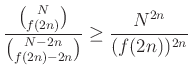 $\displaystyle \frac{\binom N{f(2n)}}{\binom{N-2n}{f(2n)-2n}}\ge\frac{N^{2n}}{(f(2n))^{2n}}
$