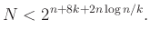 $\displaystyle N<2^{n+8k+2n\log n/k}.
$