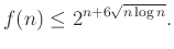 $\displaystyle f(n)\le 2^{n+6\sqrt{n\log n}}.
$