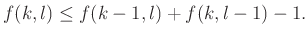 $\displaystyle f(k, l)\le f(k-1, l)+f(k, l-1)-1.
$