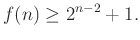 $\displaystyle f(n)\ge 2^{n-2}+1.
$