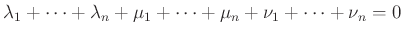 $\displaystyle \lambda_{1}+ \dots + \lambda_{n}+\mu_{1} + \dots + \mu_{n}+ \nu_{1}+ \dots + \nu_{n}= 0
$