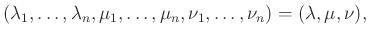 $\displaystyle (\lambda_{1}, \dots , \lambda_{n}, \mu_{1}, \dots , \mu_{n}, \nu_{1}, \dots , \nu_{n})=(\lambda, \mu, \nu ),
$