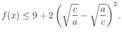 $\displaystyle f(x)\le 9+2\left(\sqrt{\dfrac{c}{a}}-\sqrt{\dfrac{a}{c}}\right)^2.
$