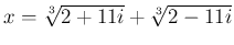 $ x=\sqrt[3]{2+11i}+\sqrt[3]{2-11i}$