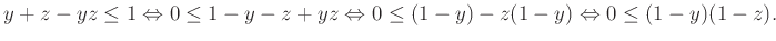 $\displaystyle y+z-yz\le 1 \Leftrightarrow 0\le 1-y-z+yz \Leftrightarrow 0\le (1-y)-z(1-y) \Leftrightarrow 0\le (1- y) (1-z).
$