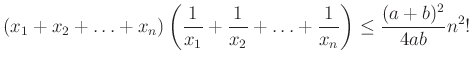 $\displaystyle (x_1+x_2+\ldots+x_n)\left(\dfrac{1}{x_1}+\dfrac{1}{x_2}+\ldots+\dfrac{1}{x_n}\right)\le \dfrac{(a+b)^2}{4ab}n^2!
$