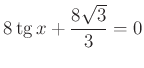 $\displaystyle 8\operatorname{tg}x+\dfrac{8\sqrt3}{3}=0
$