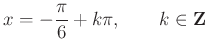 $\displaystyle x=-\dfrac{\pi}{6}+k\pi,\qquad k\in \mathbf{Z}
$