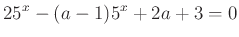 $\displaystyle 25^x-(a-1)5^x+2a+3=0
$