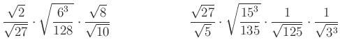 $\displaystyle \dfrac{\sqrt2} {\sqrt{27}}\cdot \sqrt{\dfrac{6^{3}}{128}}\cdot \d...
...dfrac{{15}^{3}}{135}}\cdot \dfrac{1}{\sqrt{125}}\cdot \dfrac{1}{\sqrt{3^{3}}}
$