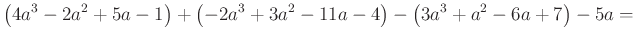 $\displaystyle \left(4a^{3}-2a^{2}+5a-1\right)+\left(-2a^{3}+3a^{2}-11a-4\right)-\left(3a^{3}+a^{2}-6a+7\right)-5a=
$