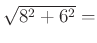 $ \sqrt{8^{2}+6^{2}} =$