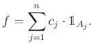 $\displaystyle f=\sum_{j=1}^n c_j\cdot\mathds{1}_{A_j}.
$