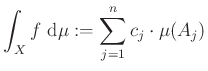 $\displaystyle \int_X f~\mathrm{d}\mu:=\sum_{j=1}^n c_j\cdot\mu(A_j)
$