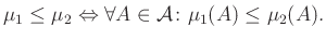 $\displaystyle \mu_1\leq\mu_2\Leftrightarrow\forall A\in\mathcal{A}\colon \mu_1(A)\leq\mu_2(A).
$