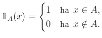 $\displaystyle \mathds{1}_A(x)=\begin{cases}1 & \text{ha } x \in A,\\
0 & \text{ha } x \notin A.
\end{cases}
$