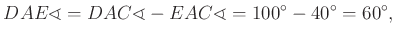 $\displaystyle DAE\sphericalangle=DAC\sphericalangle-EAC\sphericalangle=100^{\circ}-40^{\circ}=60^{\circ},
$