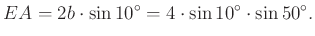 $\displaystyle EA=2b\cdot \sin10^\circ=4\cdot \sin 10^{\circ}\cdot\sin 50^{\circ}.
$