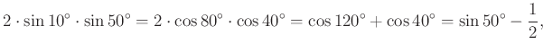 $\displaystyle 2\cdot \sin 10^{\circ}\cdot\sin 50^{\circ}=2\cdot \cos 80^{\circ}...
...cos 40^{\circ}=\cos 120^{\circ}+\cos 40^{\circ}=\sin 50^{\circ}-\dfrac{1}{2},
$