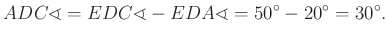 $\displaystyle ADC\sphericalangle=EDC\sphericalangle-EDA\sphericalangle=50^{\circ}-20^{\circ}=30^{\circ}.
$