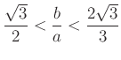 $\displaystyle \frac{\sqrt{3}}{2}<\frac{b}{a}<\frac{2\sqrt{3}}{3}
$