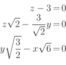 \begin{displaymath}\begin{array}{rcl}
z-3&=&0\\
z\sqrt{2}-\frac{3}{\sqrt{2}}y&=&0\\
y\sqrt \frac{3}{2} -x\sqrt{6}&=&0
\end{array}\end{displaymath}